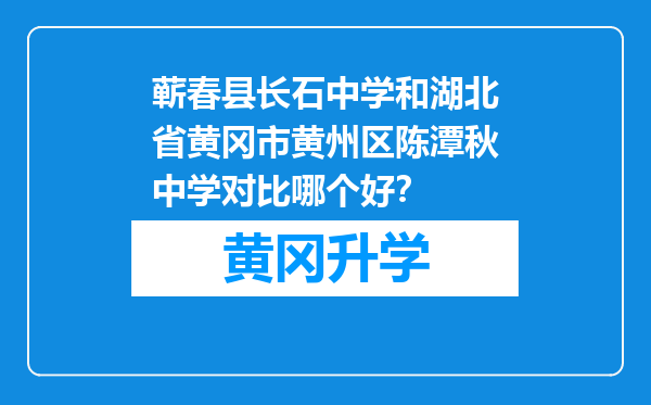 蕲春县长石中学和湖北省黄冈市黄州区陈潭秋中学对比哪个好？