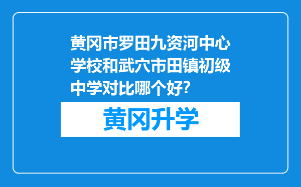 黄冈市罗田九资河中心学校和武穴市田镇初级中学对比哪个好？