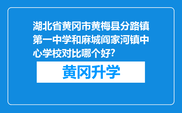 湖北省黄冈市黄梅县分路镇第一中学和麻城阎家河镇中心学校对比哪个好？