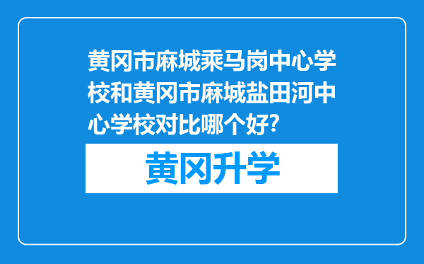 黄冈市麻城乘马岗中心学校和黄冈市麻城盐田河中心学校对比哪个好？