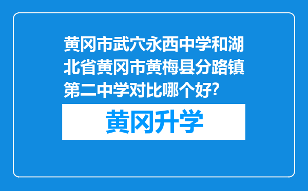 黄冈市武穴永西中学和湖北省黄冈市黄梅县分路镇第二中学对比哪个好？