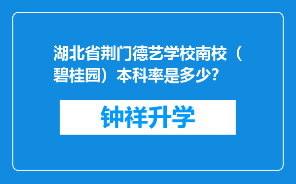 湖北省荆门德艺学校南校（碧桂园）本科率是多少？