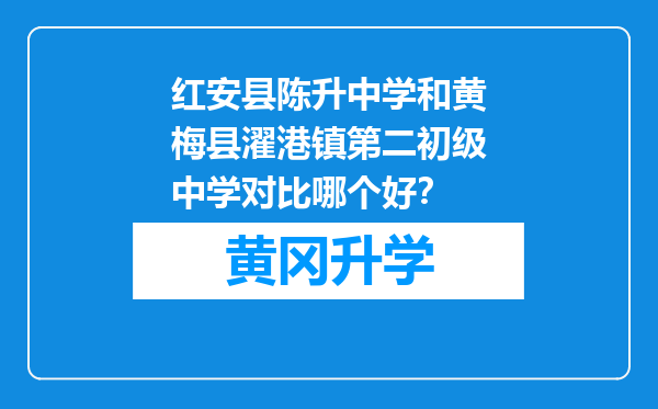 红安县陈升中学和黄梅县濯港镇第二初级中学对比哪个好？