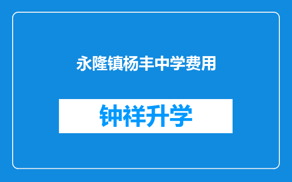 永隆镇杨丰中学费用