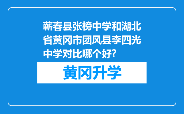 蕲春县张榜中学和湖北省黄冈市团风县李四光中学对比哪个好？