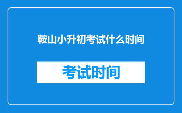 鞍山小升初考试什么时间