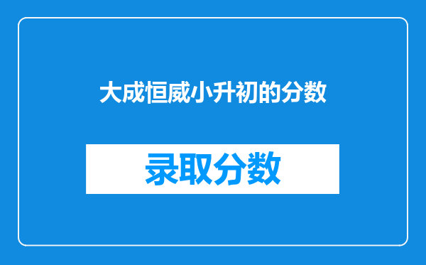 大成恒威小升初的分数