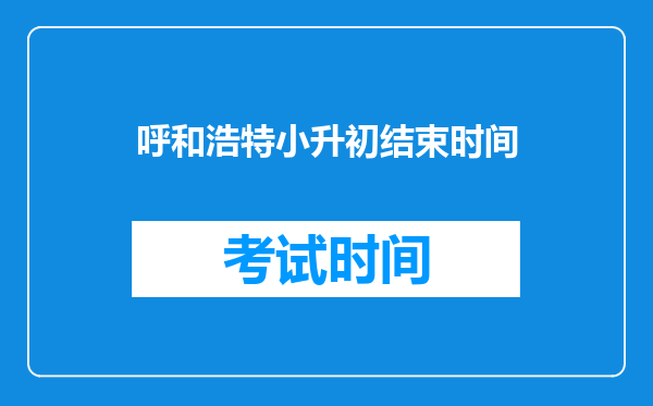 呼和浩特小升初结束时间