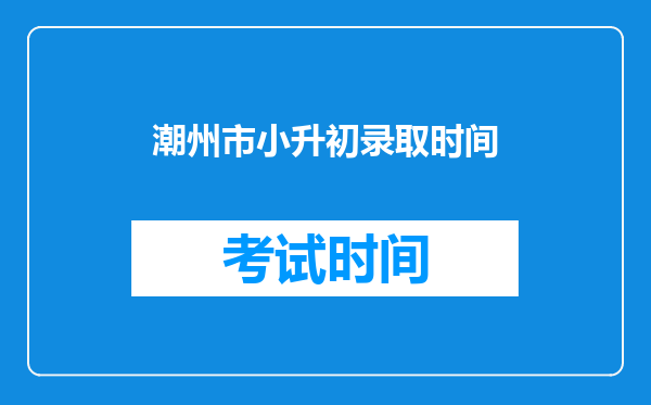 潮州市小升初录取时间