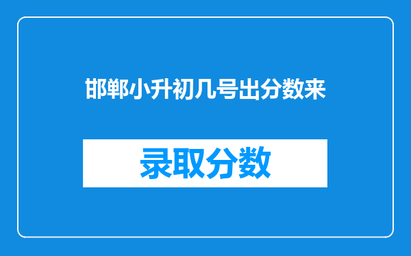 邯郸小升初几号出分数来