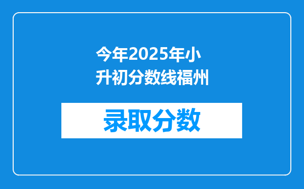 今年2025年小升初分数线福州