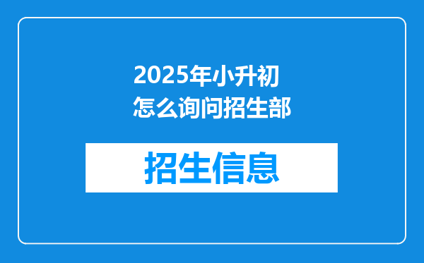 2025年小升初怎么询问招生部