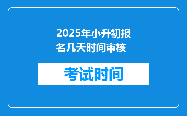 2025年小升初报名几天时间审核