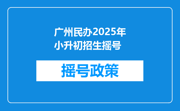 广州民办2025年小升初招生摇号