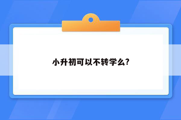 小升初可以不转学么?