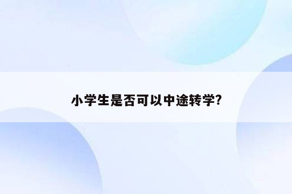 小学生是否可以中途转学?