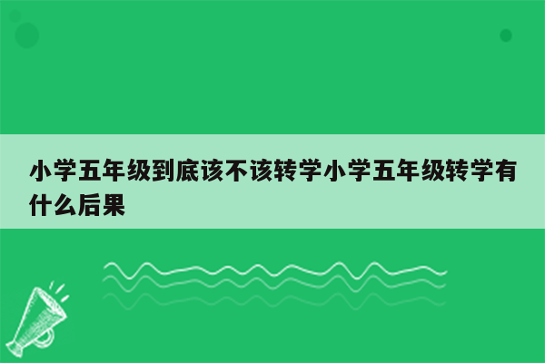 小学五年级到底该不该转学小学五年级转学有什么后果