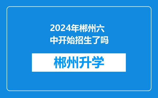 2024年郴州六中开始招生了吗