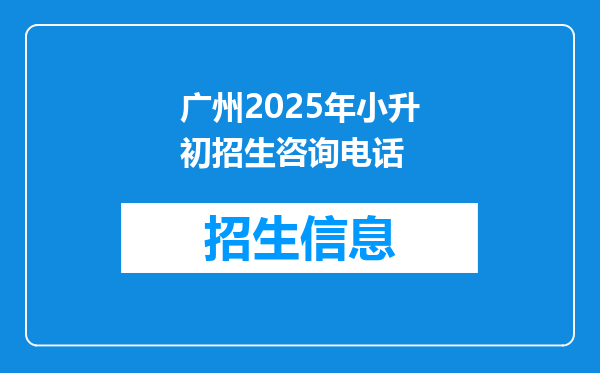 广州2025年小升初招生咨询电话