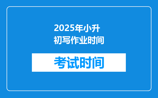 2025年小升初写作业时间