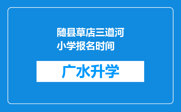 随县草店三道河小学报名时间