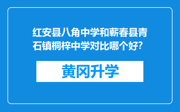 红安县八角中学和蕲春县青石镇桐梓中学对比哪个好？