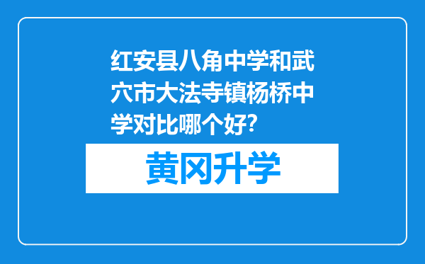 红安县八角中学和武穴市大法寺镇杨桥中学对比哪个好？