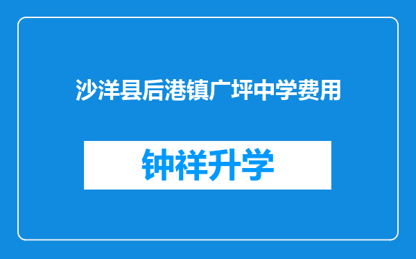 沙洋县后港镇广坪中学费用