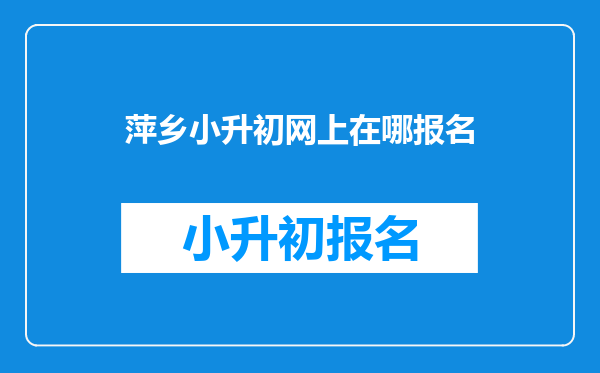 萍乡小升初网上在哪报名